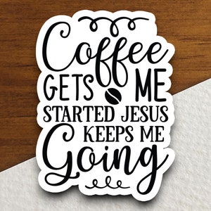 Coffee gets me started Jesus keeps me going sticker, coffee sticker, Jesus sticker, Religious Sticker, Faith Sticker, Worship Sticker