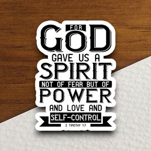 May include: Black and white sticker with the text "FOR GOD GAVE US A SPIRIT NOT OF FEAR BUT OF POWER AND LOVE AND SELF-CONTROL 2 TIMOTHY 1:7"