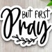 But First Pray Sticker, Religious Sticker, Faith Sticker, Worship ...