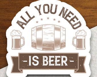 All You Need is Beer sticker, funny stickers, laptop stickers, water bottle sticker, sticker with sayings