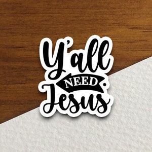 Y'all Need Jesus sticker, Religious Sticker, Faith Sticker, Worship Sticker, Christian Sticker, Scripture Sticker