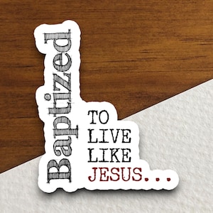 Baptized to live like Jesus sticker, religious sticker, baptized sticker, faith sticker, Worship Sticker, Christian Sticker