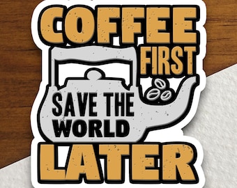 May include: A white sticker with a brown and black teapot illustration. The text "Coffee First Save The World Later" is written in a distressed font.