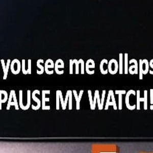 May include: White vinyl decal with the text "If you see me collapse PAUSE MY WATCH!" The decal is designed to be applied to a car window or similar surface. The text is in a bold, sans-serif font.