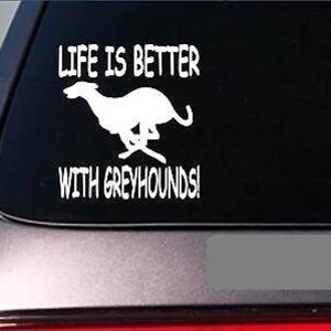 May include: White vinyl sticker with the text "Life is better with Greyhounds!" and a silhouette of a greyhound running.