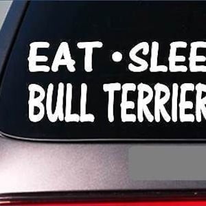 Eat Sleep Bull Terriers Sticker *G809* 8&quot; Vinyl Dog Training Spike Collar Dog