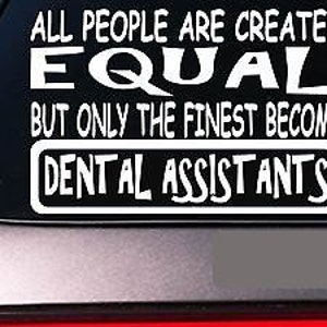 May include: White vinyl sticker with the text "All people are created equal but only the finest become dental assistants".