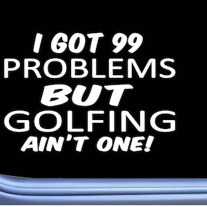 Golfing Decal 99 Problems M007 8&quot; Sticker Car Window golf putter driver ball tee