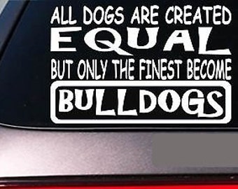 Bulldogs All Dogs Equal 6" Sticker *E526* Decal Vinyl Bullie Dog Leash Collar