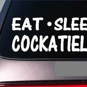 Eat Sleep Cockatiels Sticker *G836* 8&quot; Vinyl Parrot Cage Treat Toys Bird Talk