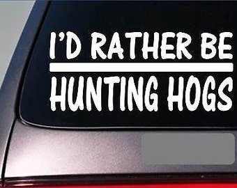 I'D Rather Be A Hunting Hogs *H696* 8 Inch Sticker Decal Hog Vest Dog Box