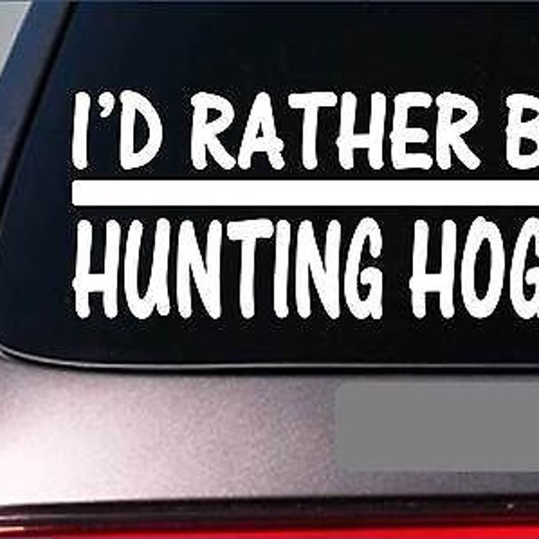 I'D Rather Be A Hunting Hogs *H696* 8 Inch Sticker Decal Hog Vest Dog Box