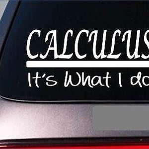 May include: White vinyl decal with the text "CALCULUS It's what I do" on a black background.