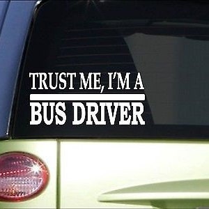 May include: White vinyl decal with the text "Trust me, I'm a bus driver" on a green car window.