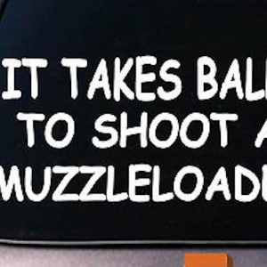 It Takes Balls To Shoot A Muzzle Loader 6&quot; Sticker Deer Hunting Blackpowder