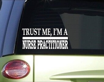 Trust Me Nurse Practitioner *H585* 8 Inch Sticker Decal Nurse Rn Nursing School