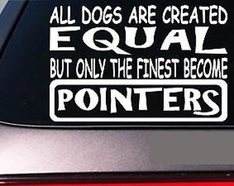 Pointers All Dogs Equal 6" Sticker *E549* Quail Pheasant Hunt Vest Birddog Leash