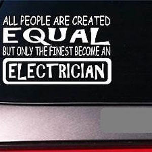 May include: White vinyl decal with the text "All people are created equal but only the finest become an electrician".