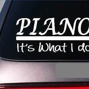 May include: White vinyl decal with the text "PIANO It's what I do" on a black background. The decal is designed to be placed on a car window.