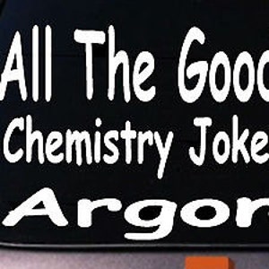 May include: White vinyl decal with the text "All The Good Chemistry Jokes Argon".