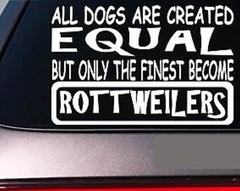 May include: White vinyl decal with the text "All dogs are created equal but only the finest become Rottweilers".
