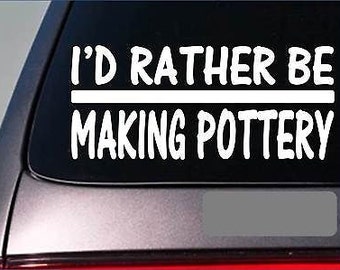 May include: White vinyl decal with the text "I'd rather be making pottery" on a black background.