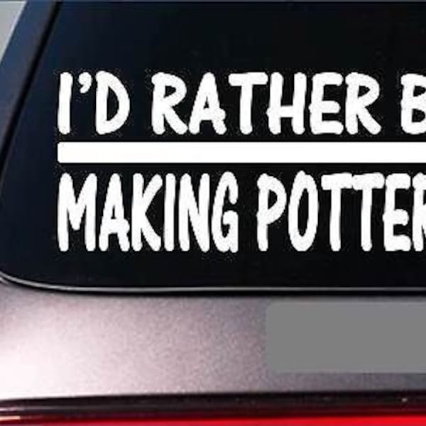 I'D Rather Be Making Pottery *H705* 8 Inch Sticker Decal Potter'S Wheel Clay