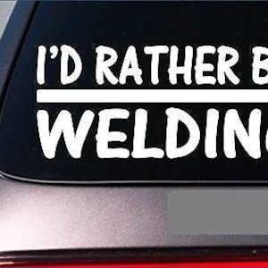 I&#39;D Rather Be Welding *H769* 8 Inch Sticker Decal Welder Mask Gloves Shield