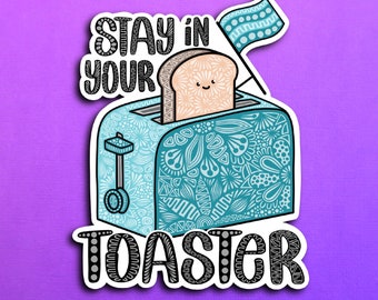 Stay in your toaster Sticker (WATERPROOF)