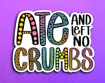 Ate and left no crumbs Sticker (WATERPROOF)