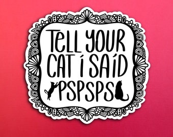 Tell your cat I said PSPSPS Sticker (WATERPROOF)