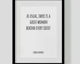 John Lennon classic quote print – As usual, there is a great woman behind every idiot – Hipster Print – Free UK Delivery