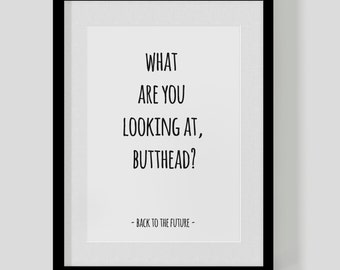 Back To The Future classic film quote print – What are you looking at, butthead? – Hipster Print – Free UK Delivery
