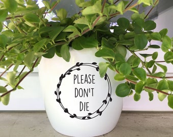 DIY Decal for Pot Planter Please Don't Die Planter Pot Decal