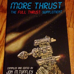 May include: A book cover with a black background and a white spaceship in the center. The title of the book is "MORE THRUST THE FULL THRUST SUPPLEMENT" in blue and red letters. The book is compiled and edited by Jon M. Tuffle.