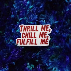 Thrill me chill me fulfill me plastic pin/ badge/ brooch/ earrings/ fridge magnet