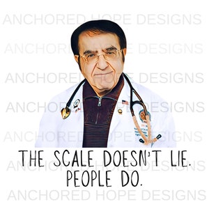 Dr Now The Scale Doesn't Lie People Do PNG Design My 600 lb Life Inspired Sublimation Design Digital Doctor Weightloss Resolution New year