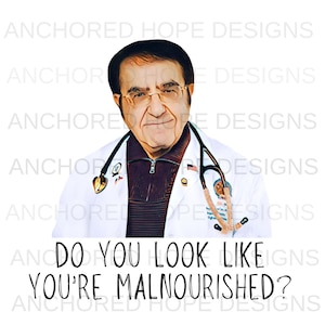 Dr Now Do You Look Like You're Malnourished PNG Design My 600 lb Life Inspired Sublimation Digital Doctor Weightloss Resolution New year