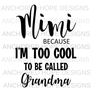 May include: Black and white text graphic that reads "Mimi because I'm too cool to be called Grandma".