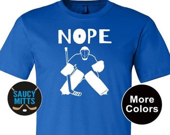 Nope Hockey Goalie Shirt or Sweatshirt Funny Goalie Saying