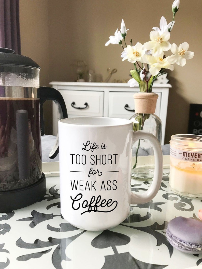 The Mug Coffee >> Life Is Too Short For Weak Ass Coffee Funny Mug Etsy The Mug Coffee >> Life Is Too Short For Weak Ass Coffee Funny Mug Etsy