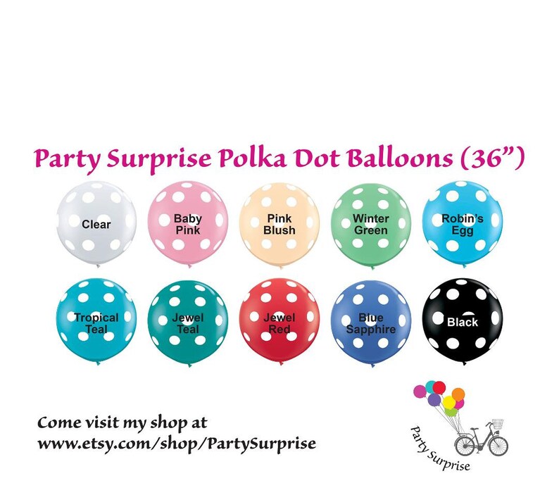 May include: Assortment of 10 polka dot balloons in various colors, including clear, baby pink, pink blush, winter green, robin's egg, tropical teal, jewel teal, jewel red, blue sapphire, and black. Each balloon is 36 inches in diameter.