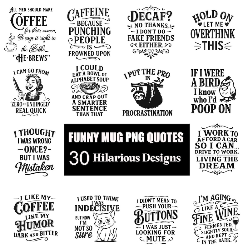 May include: A collection of 30 funny mug designs with black text on a white background. The mugs feature humorous quotes and illustrations. Some of the quotes include "I thought I was wrong - once? But I was mistaken", "I like my coffee like my humor, dark and bitter", "I could eat a bowl of alphabet soup and crap out a smarter sentence than that", "I put the pro in procrastination", "I work to afford a car so I can... drive to work. Living the dream", "I'm aging like a fine wine. Fermented, slightly sour, and kept in the dark."