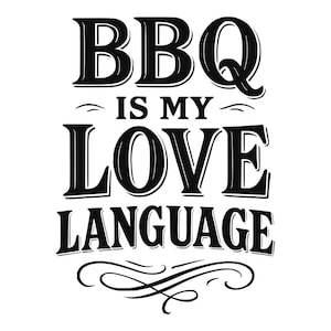May include: A black graphic design featuring the text BBQ IS MY LOVE LANGUAGE in a bold, serif font. The design includes decorative flourishes above and below the text, presented in a clean, high-contrast style on a plain white background.