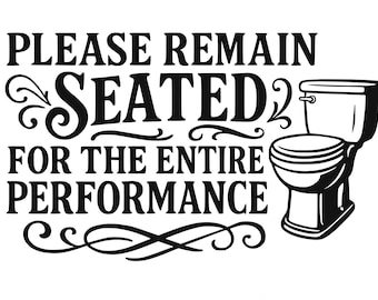 Funny Bathroom Sign SVG - Please Remain Seated for the Entire Performance - Digital Download for Laser Engraving or Cut File