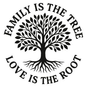 May include: A black and white image featuring a tree design. The words "FAMILY IS THE TREE" and "LOVE IS THE ROOT" are written in a circular pattern around the tree. The tree has detailed leaves and roots.