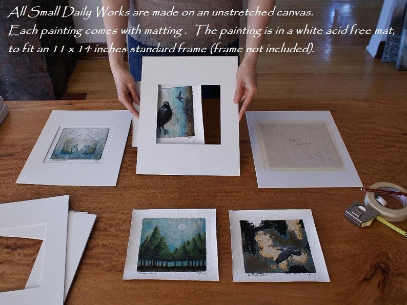 May include: Small paintings on unstretched canvas, each presented in a white acid-free mat designed to fit an 11 x 14 inches standard frame. The text reads: All Small Daily Works are made on an unstretched canvas. Each painting comes with matting.