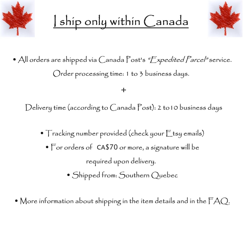 May include: A white informational graphic featuring two red maple leaf illustrations at the top corners. The text reads: I ship only within Canada, All orders are shipped via Canada Post's Expedited Parcel service, Order processing time: 1 to 3 business days, Delivery time: 2 to 10 business days, Tracking number provided, For orders of CA$70 or more, a signature will be required upon delivery, Shipped from: Southern Quebec, More information about shipping in the item details and in the FAQ.