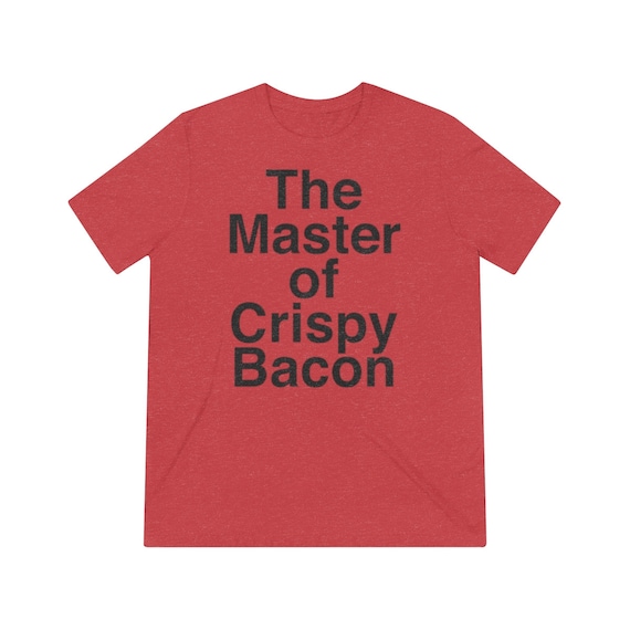 The Master of Crispy Bacon Unisex Triblend Tee
