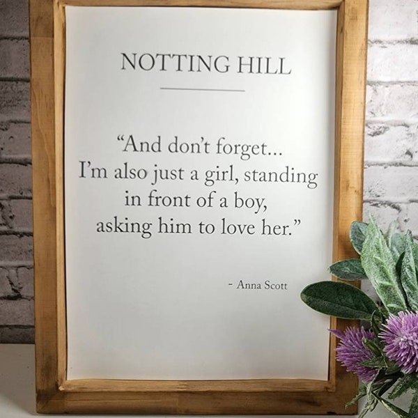 Notting Hill movie quote, rustic farmhouse framed quote, I am just a girl standing in front of a boy asking him to love her, romantic decor